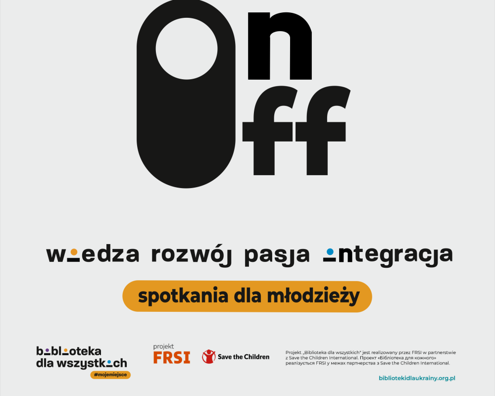 Na szarym tle czarny, duży napis "On/Off" poniżej napis: "Wiedza, rozwój, pasja, integracja. Spotkania dla młodzieży". Na dole logotypy: Biblioteka dla wszystkich, FRSI, Save the Children