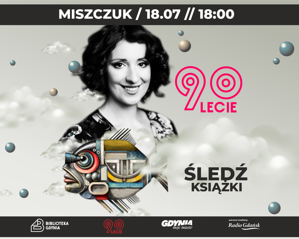 Czarnobiałe zdjęcie Katarzyny Bereniki Miszczuk na szary tle. Po prawej stronie logo 90-lecia Biblioteki. Pod zdjęciem zdjęcie abstrakcyjnego śledzia i napis "Śledź książki". U góry, na czarnej belce napis: "Miszczuk / 18.07 / 18:00". Na dole logotypy Bib