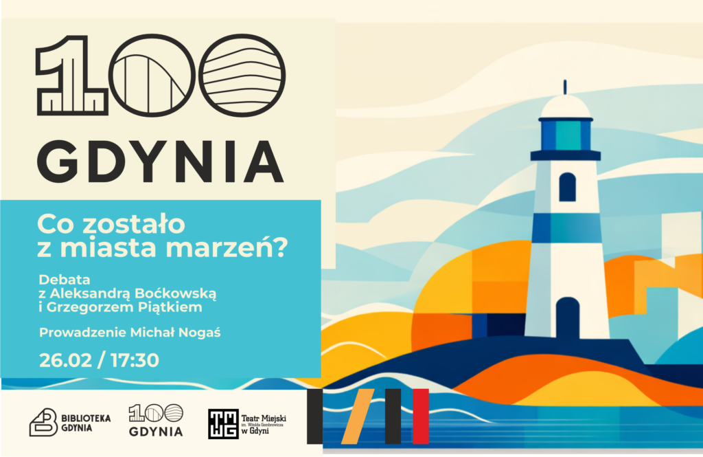 Grafika przedstawiająca latarnię morską. Po lewej stronie u góry logo stulecia Gdyni. Poniżej napis: "Co zostało z miasta marzeń? Debata z Aleksandrą Boćkowską i Grzegorzem Piątkiem. Prowadzenie: Michał Nogaś. 26.02 / 17:30". Na dole logotypy: Biblioteki