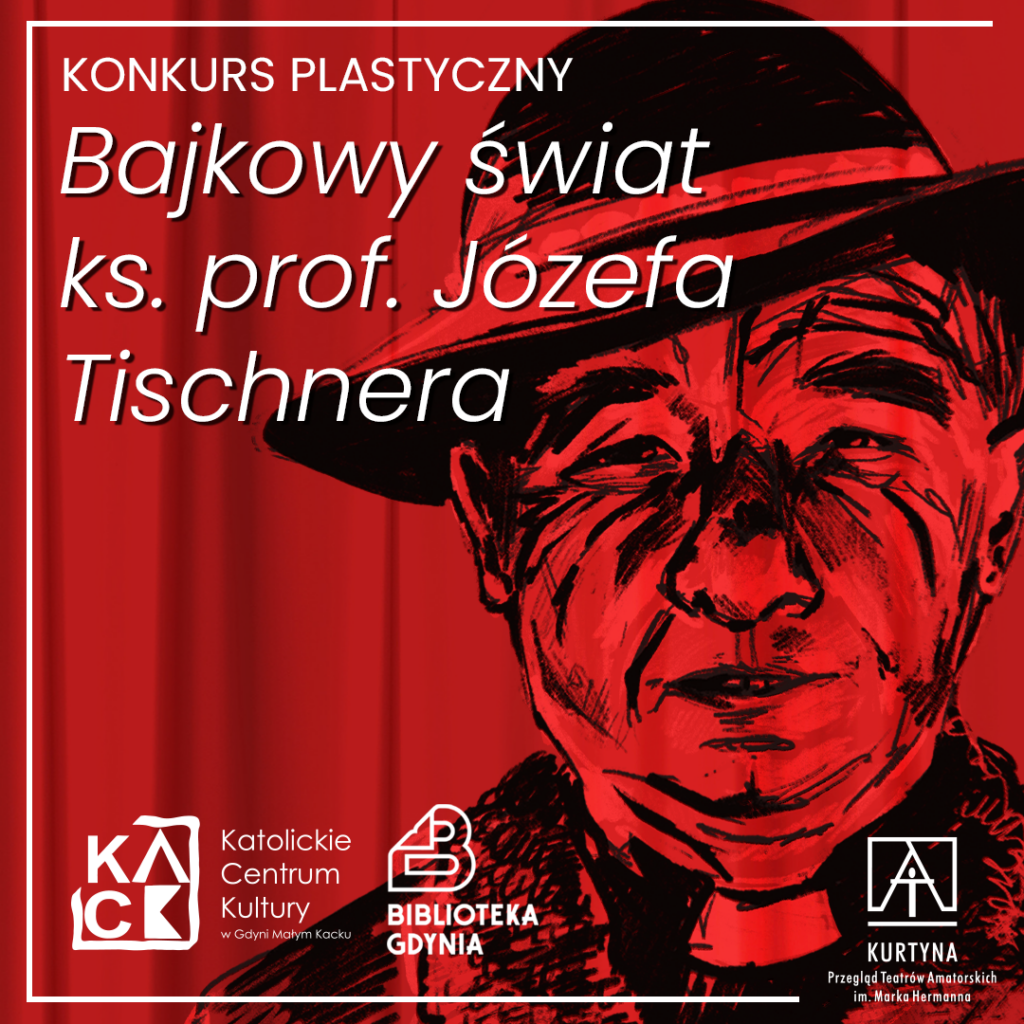 Grafika przedstawiająca rysunek twarzy Józefa Tischnera w kapeluszu. W tle kurtyna. Grafika w czerwonych barwach. U góry napis: "Bajkowy świat ks. prof. Józefa Tischnera". Na dole logotypy Stowarzyszenia KACK, Biblioteki Gdynia i przeglądu teatrów amators
