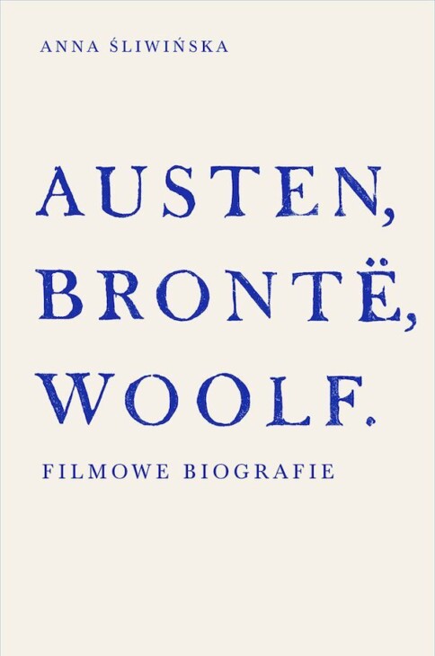 Okładka książki Austen, Bront&euml;, Woolf. Filmowe biografie