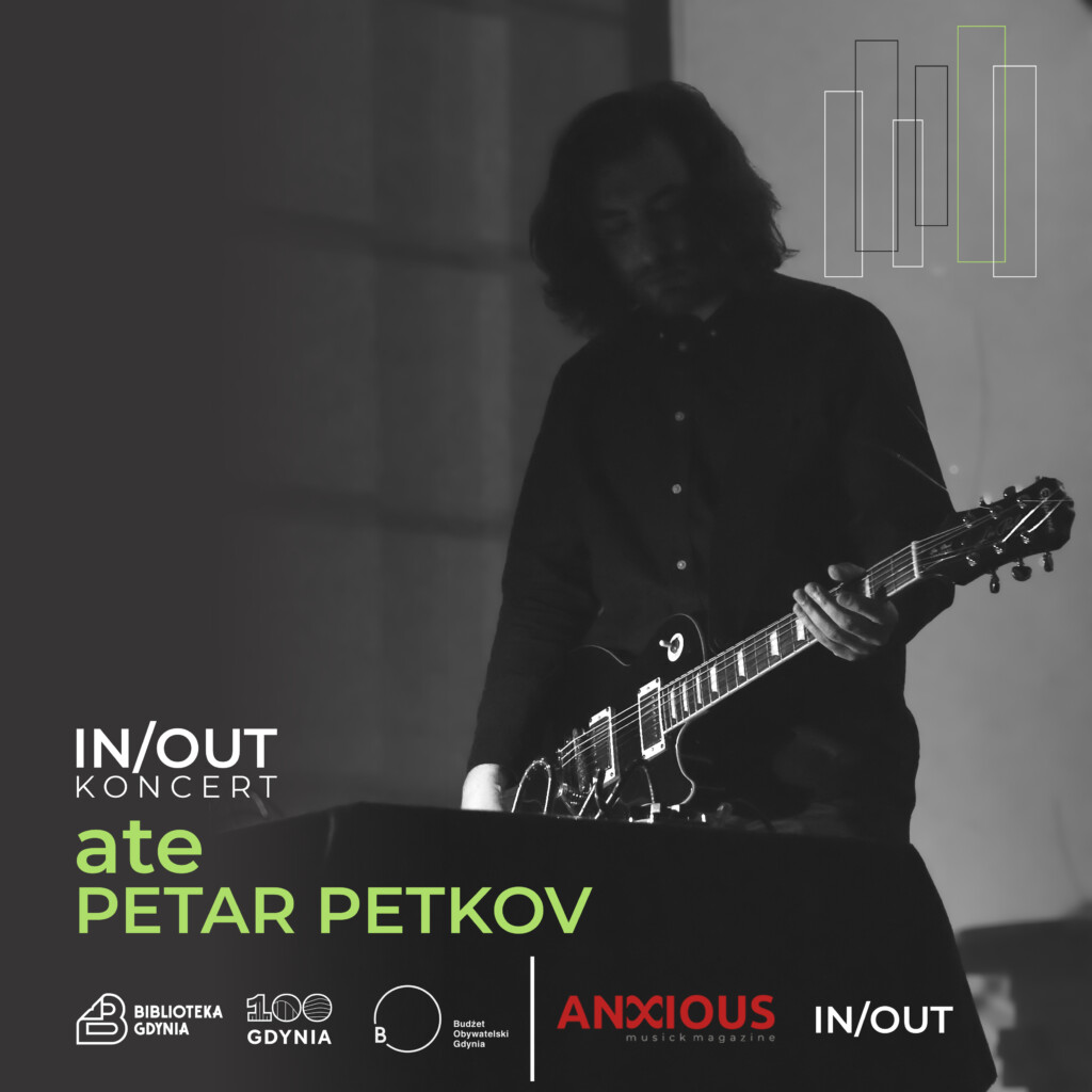 Petar Petkov - mężczyzna w długich włosach z gitarą w rękach. Na dole napis: "IN/OUT KONCERT. Ate Petar Petkov". Poniżej belka z logotypami: Biblioteka Gdynia, Stulecie Gdyni, Budżet Obywatelski, Anxious Magazine, IN/OUT.